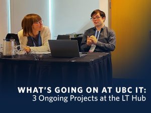 What’s going on at UBC IT: 3 Ongoing Projects at the LT Hub