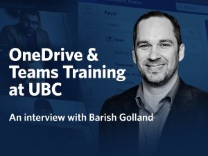 Interview with Barish Golland: OneDrive & Teams Training at UBC