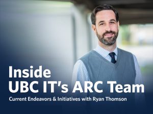 Inside UBC IT’s ARC Team: Current Endeavors & Initiatives with Ryan Thomson